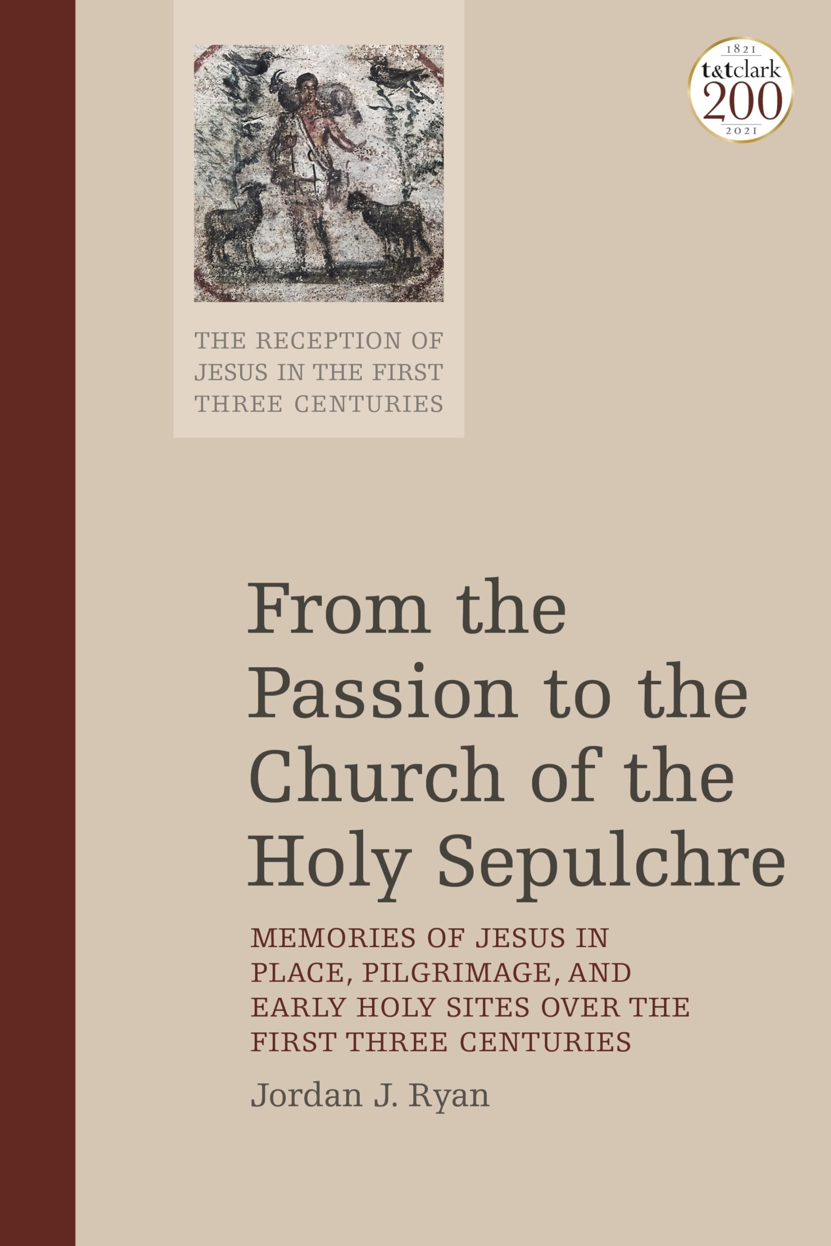From the Passion to the Church of the Holy Sepulchre: Memories of Jesus in Place, Pilgrimage, and Early Holy Sites Over the First Three Centuries (The Reception of Jesus in the First Three Centuries)