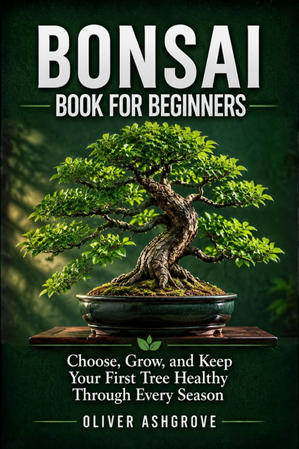 Bonsai Book for Beginners: Choose, Grow, and Keep Your First Tree Healthy Through Every Season