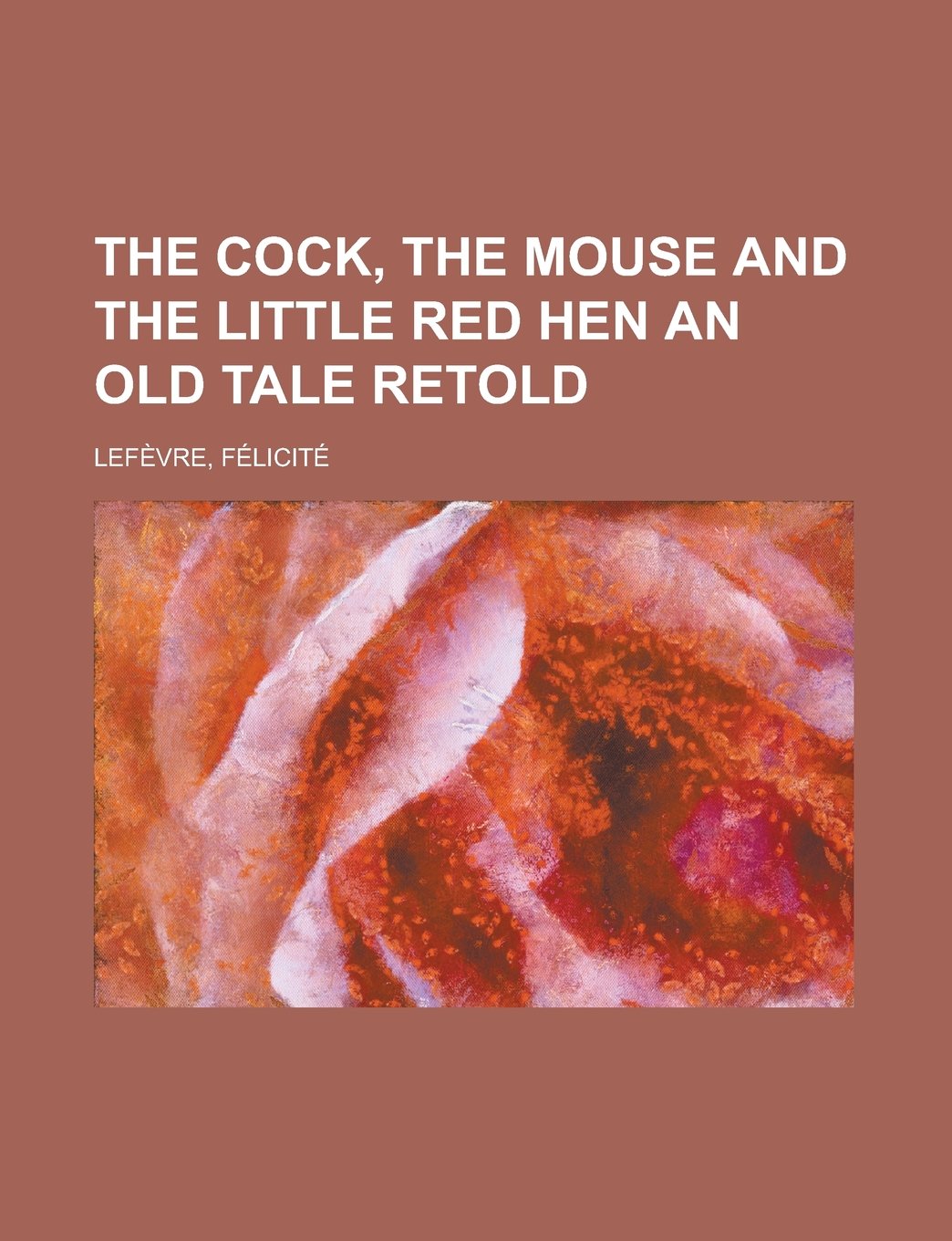 The Cock, the Mouse and the Little Red Hen an Old Tale Retold