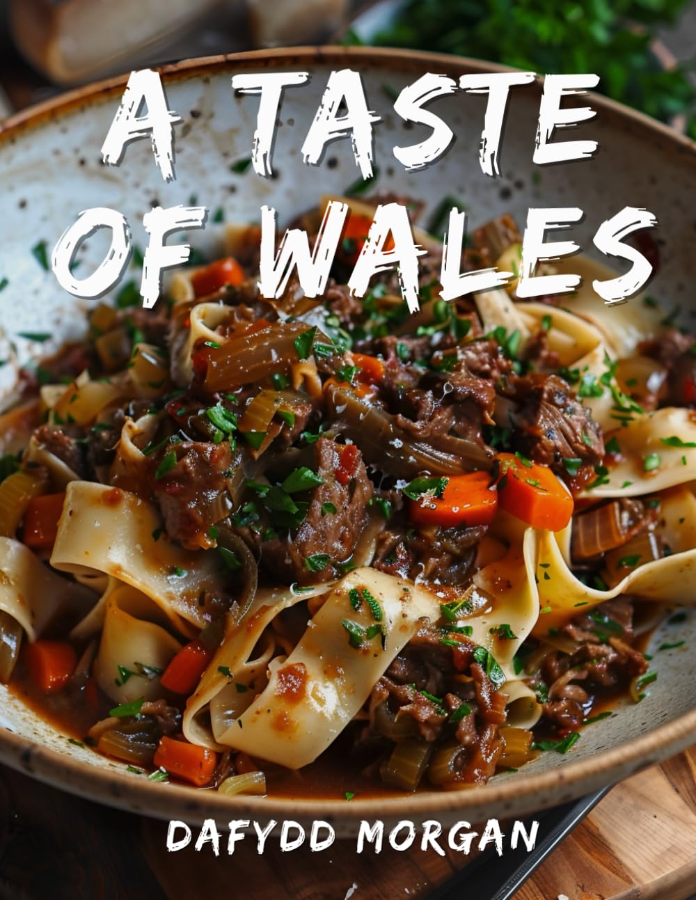 A Taste of Wales: A Welsh Recipe Book For A Culinary Journey Through Cymru: From Traditional Classics to Modern Delights, Explore the Rich and Diverse Cuisine of Wales