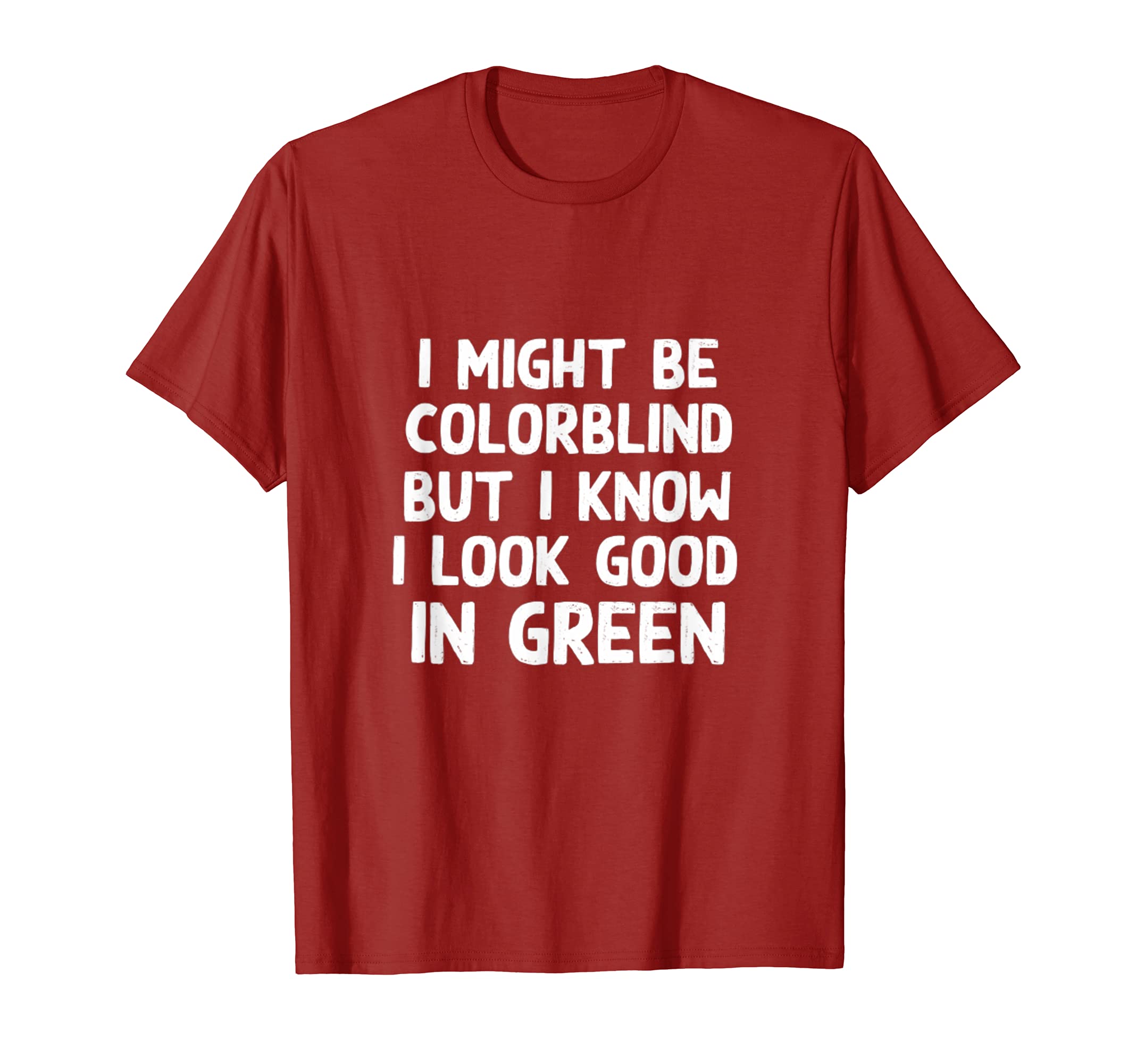 Colorblind Fam Co.I Might Be Colorblind But I Know I Look Good in Green Funny T-Shirt