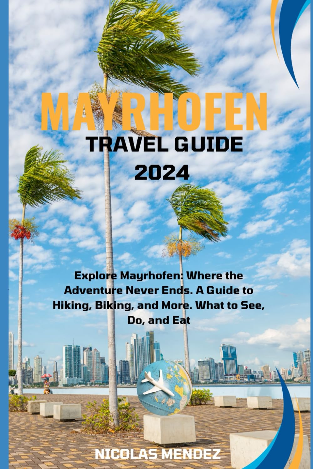 MAYRHOFEN TRAVEL GUIDE 2024: Explore Mayrhofen: Where the Adventure Never Ends. A Guide to Hiking, Biking, and More. What to See, Do, and Eat (The Epic Destinations Series)