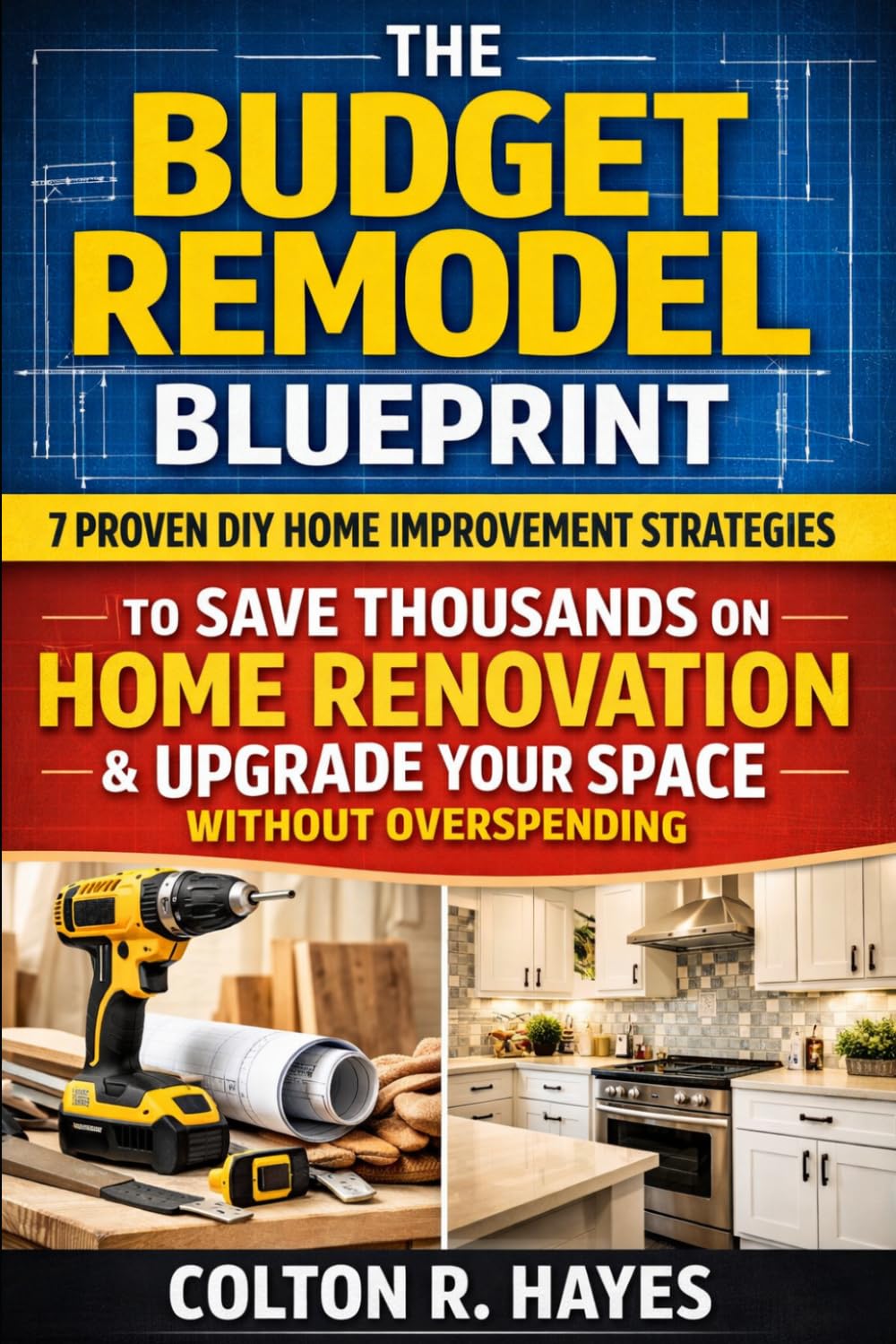 The Budget Remodel Blueprint: 7 Proven DIY Home Improvement Strategies to Save Thousands on Home Renovation & Upgrade Your Space Without Overspending (Home Renovation Guide Series)