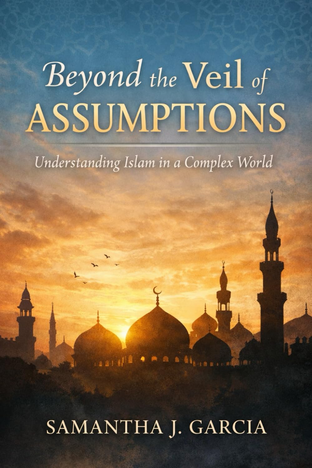 Beyond the Veil of Assumptions: Understanding Islam in a Complex World