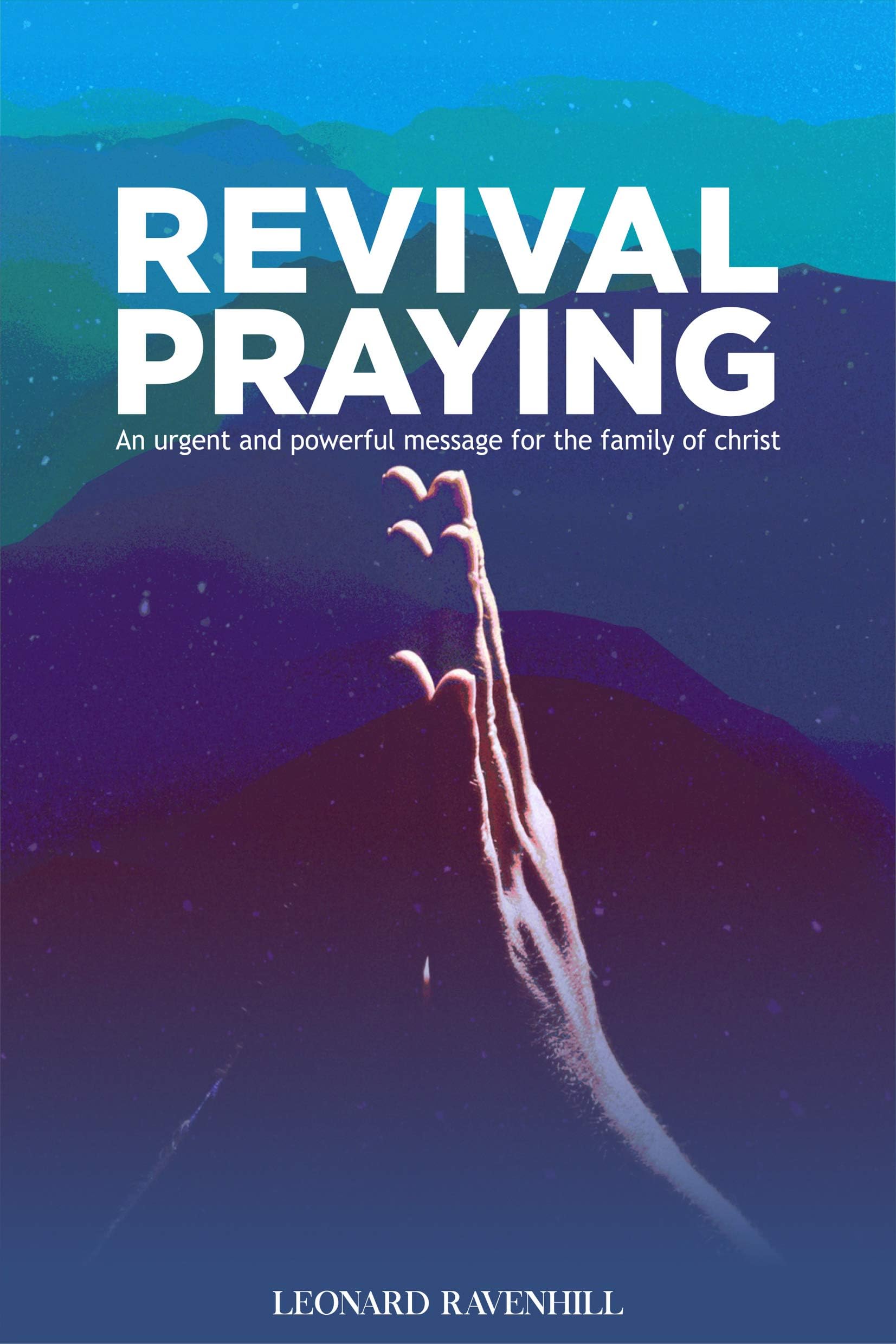 Revival Praying: An Urgent and Powerful Message for the Family of Christ