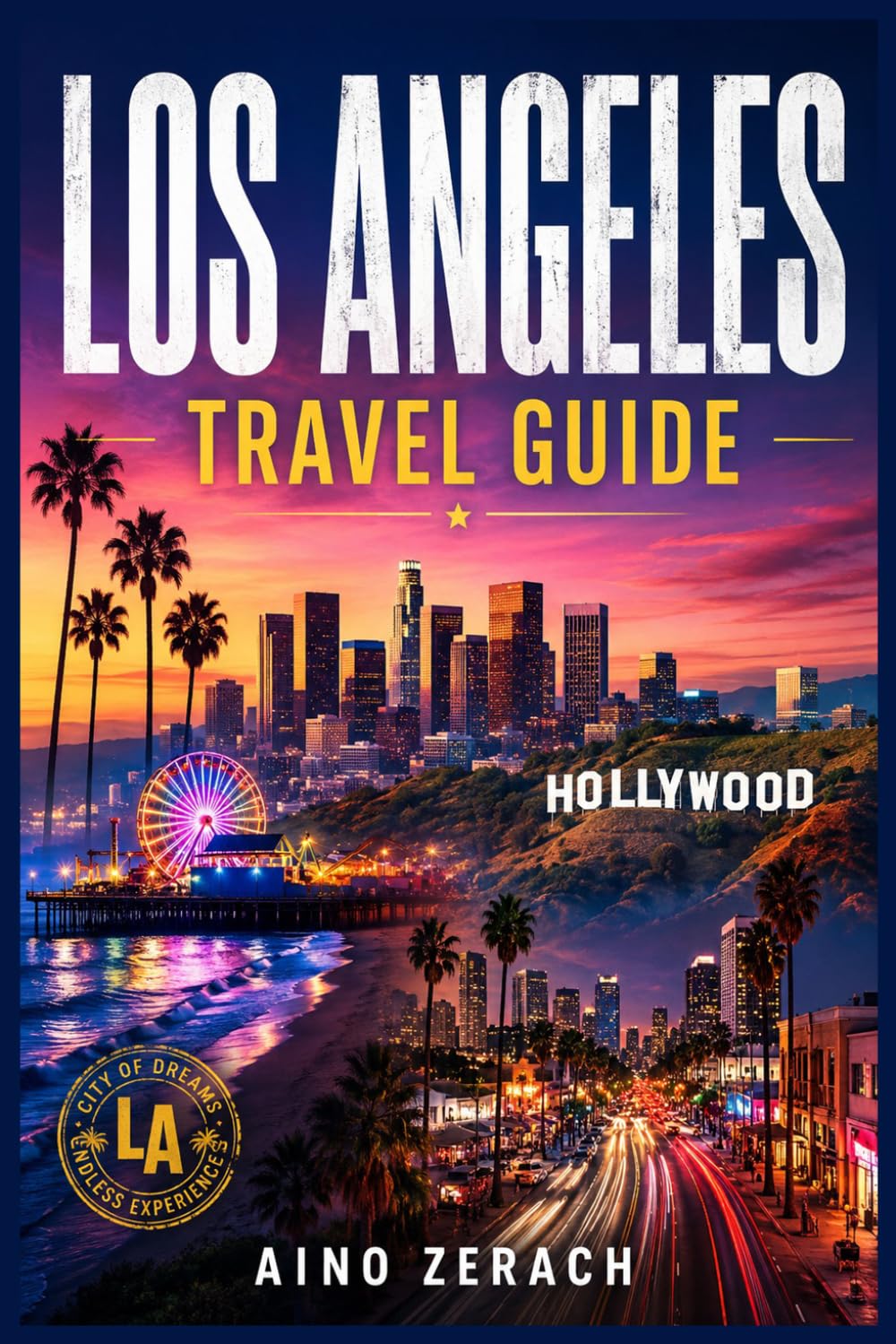 LOS ANGELES TRAVEL GUIDE: A Complete Tour Companion to Hollywood, Santa Monica, Venice Beach and Beyond