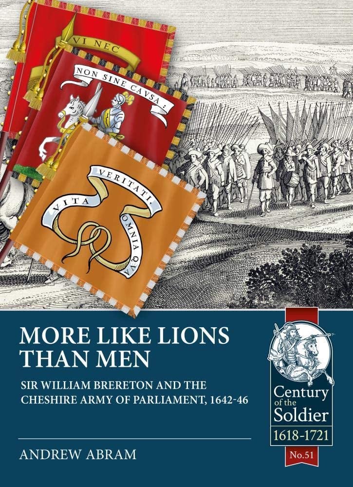More Like Lions than Men: Sir William Brereton and the Cheshire Army of Parliament, 1642-46: 51 (Century of the Soldier)
