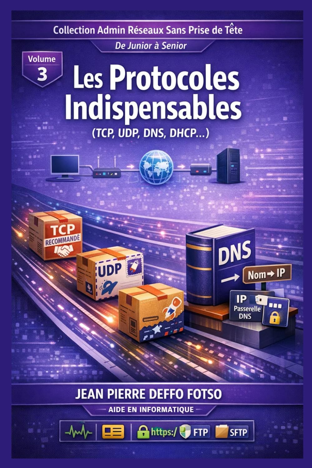Collection Admin Réseaux Sans Prise de Tête De Junior à Senior, Volume 3 Les Protocoles Indispensables (TCP, UDP, DNS, DHCP…)