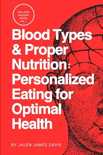 Blood Types &amp; Proper Nutrition: Personalized Eating for Optimal Health: WELLNESS MASTERY SERIES Vol. 1