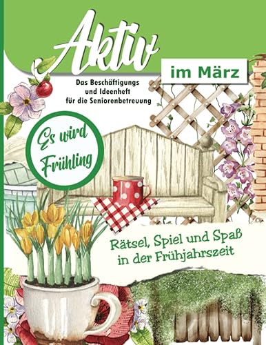 Aktiv im März: Ein Ideen und Beschäftigungsheft für die Seniorenbetreuung, Alltagsbegleiter oder für zu Hause (Aktiv durch das Jahr in der Demenz und ... Spiel, Spaß und Rätsel für das ganze Jahr.)