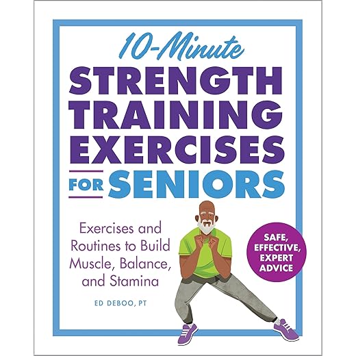 10-Minute Strength Training Exercises for Seniors: Exercises and Routines to Build Muscle, Balance, and Stamina