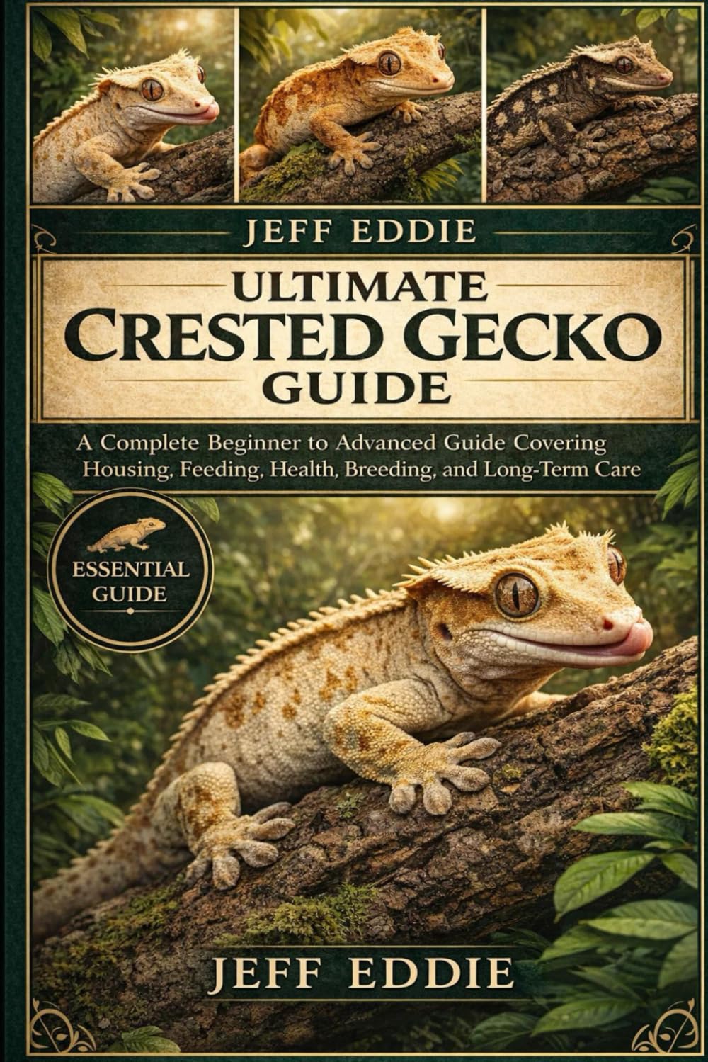 ULTIMATE CRESTED GECKO GUIDE: A Complete Beginner to Advanced Guide Covering Housing, Feeding, Health, Breeding, and Long-Term Care