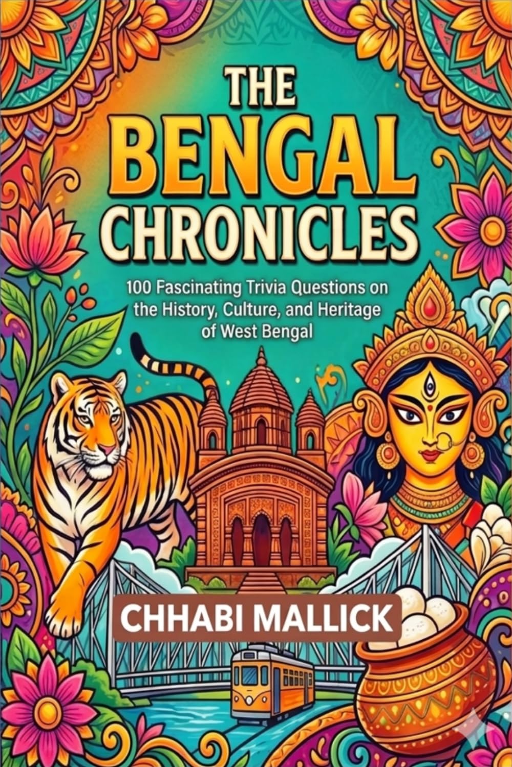 The Bengal Chronicles: 100 Fascinating Trivia Questions on the History, Culture, and Heritage of West Bengal (THE ICREDIBLE INDIA HERITAGE LEARNING SERIES)