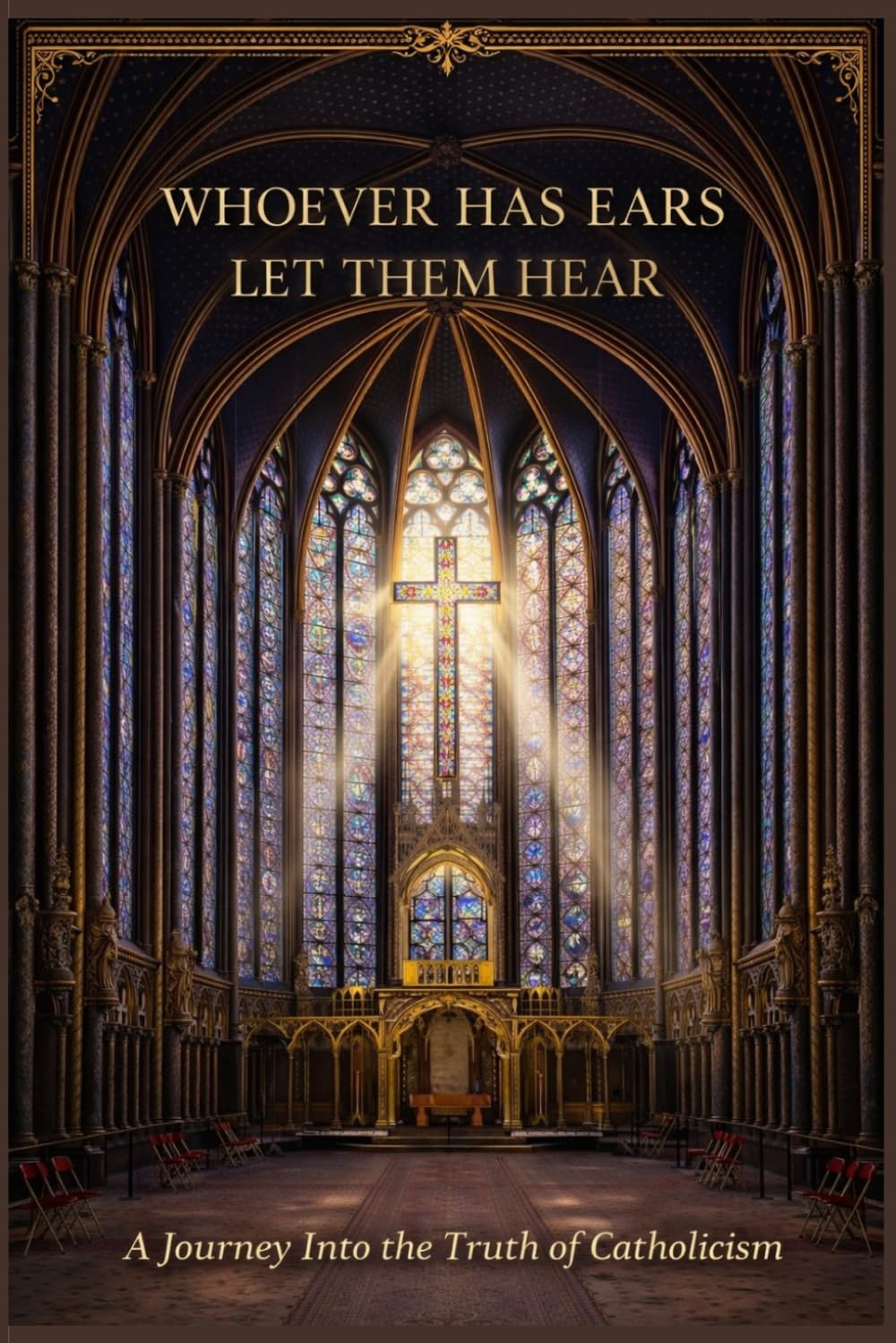 Whoever Has Ears, Let Them Hear: A Journey Into the Truth of Catholicism