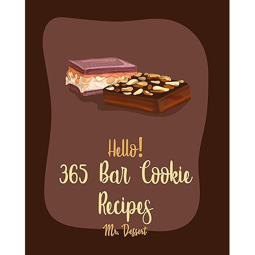 Hello! 365 Bar Cookie Recipes: Best Bar Cookie Cookbook Ever For Beginners [Raspberry Cookbook, Energy Bar Cookbook, Candy Bar Recipes, Easy Cheesecake Recipe, Shortbread Cookie Recipe] [Book 1]