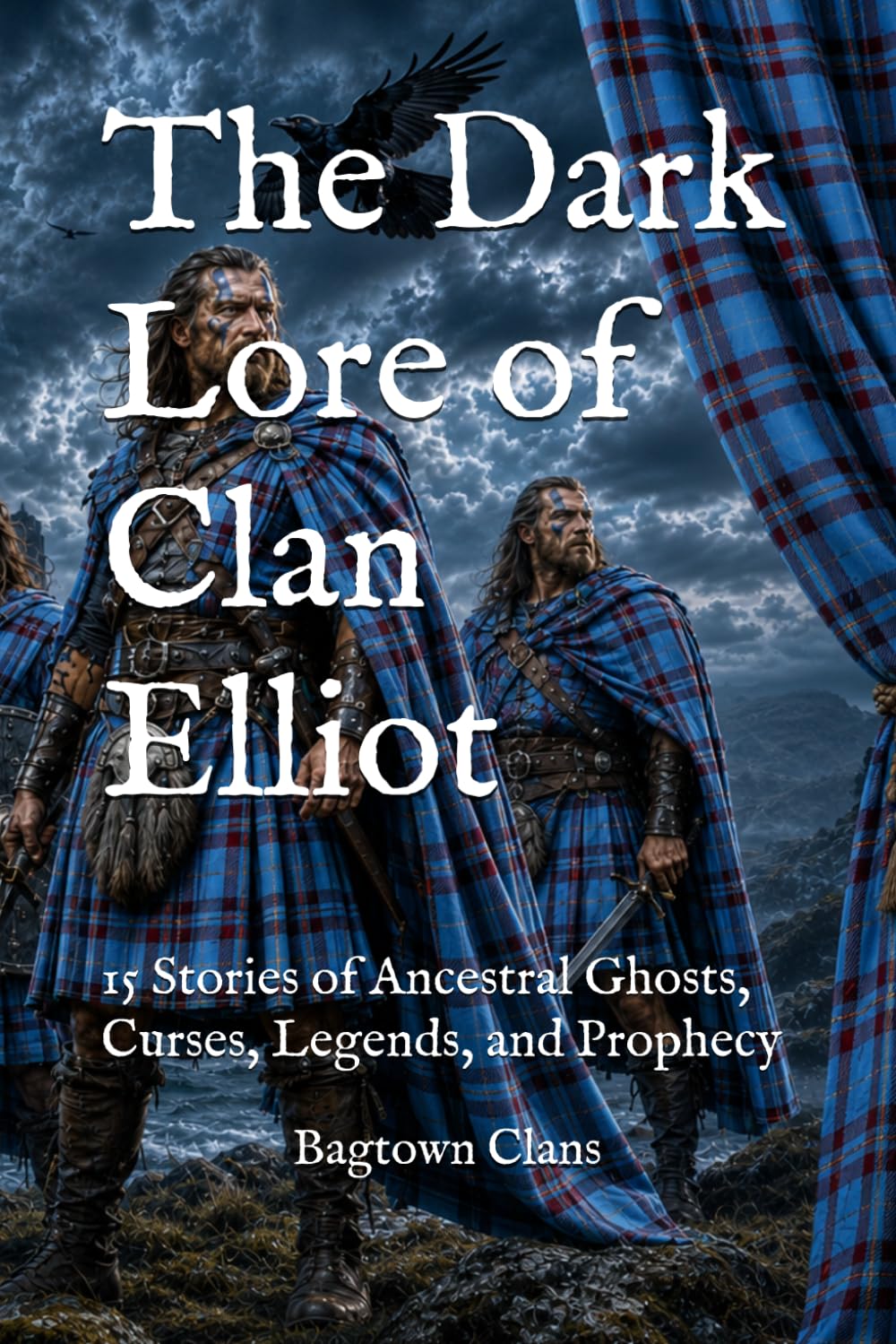 The Dark Lore of Clan Elliot: 15 Stories of Ancestral Ghosts, Curses, Legends, and Prophecy (The Dark Lore of Scottish Clans)