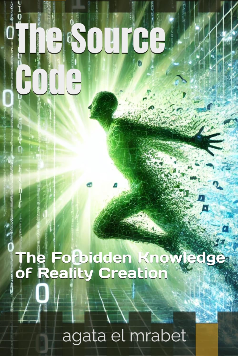 The Source Code: The Forbidden Knowledge of Reality Creation