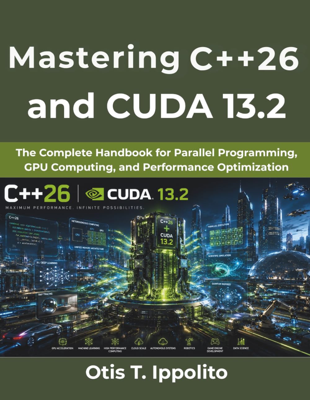 Mastering C++26 and CUDA 13.2: The Complete Handbook for Parallel Programming, GPU Computing, and Performance Optimization
