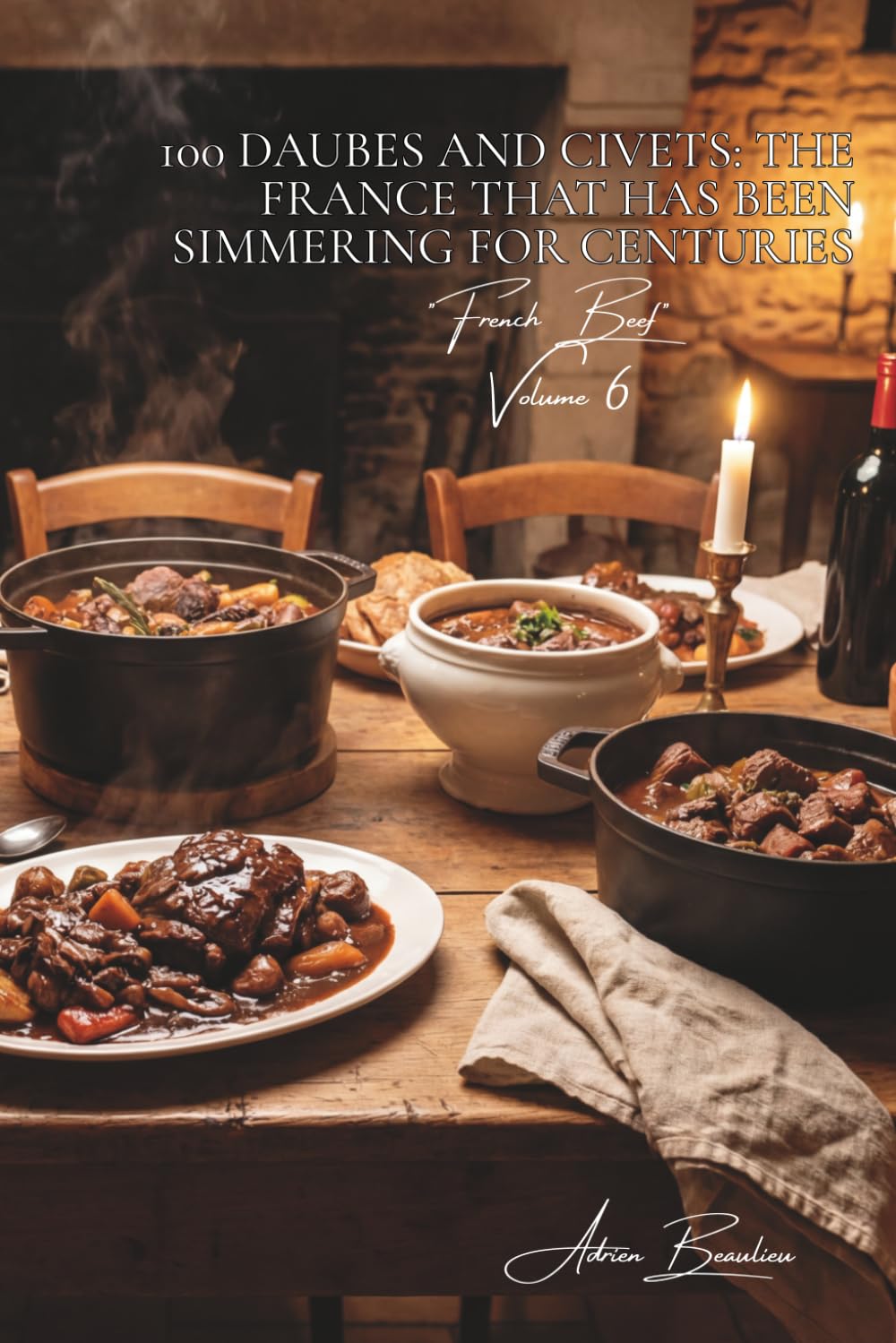 100 Daubes and Civets: The France that has been simmering for centuries: Provence, Auvergne, Périgord... the slow-cooked meats that scent the home ... books) - "French Beef" Sub-series (9 books))