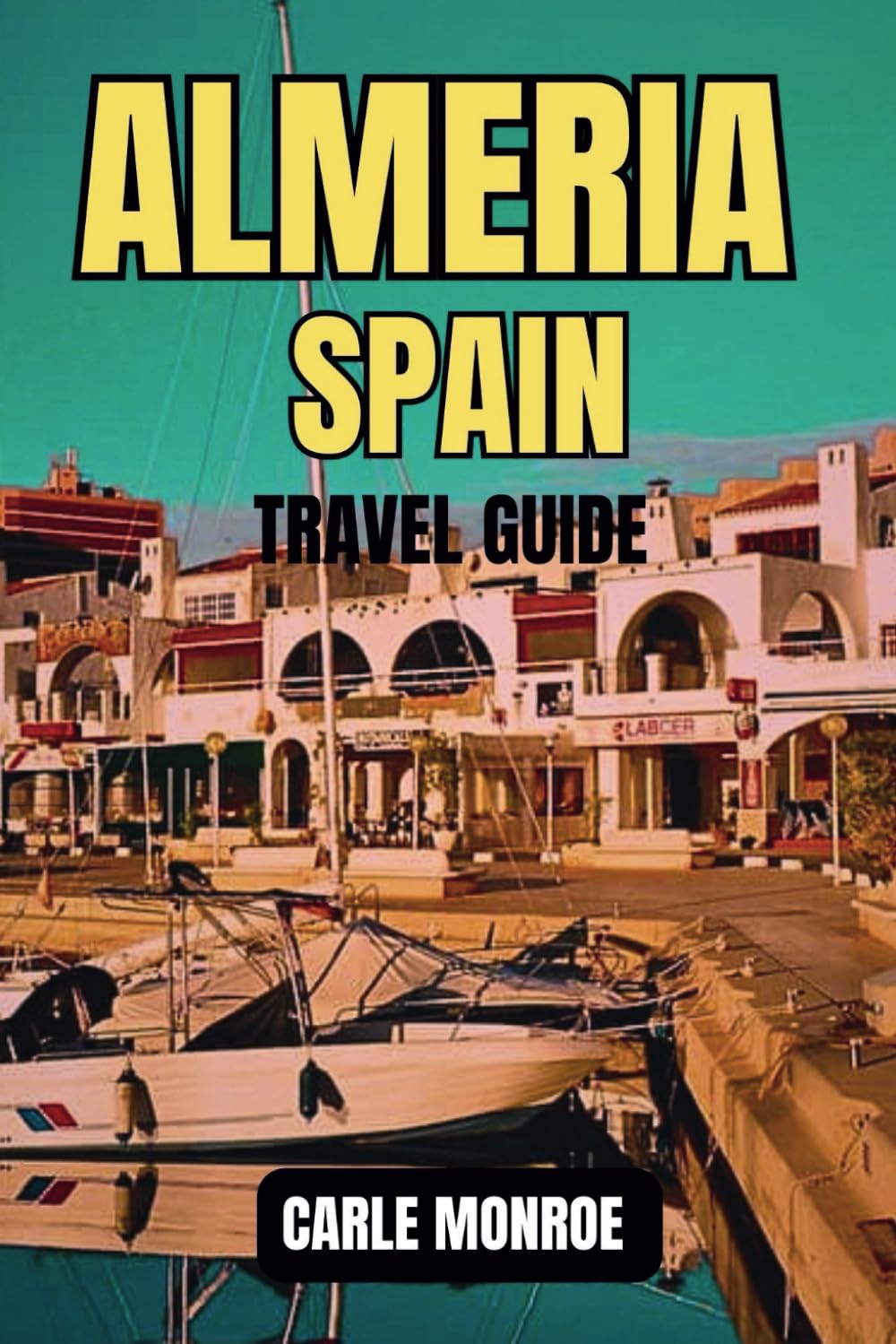 ALMERIA SPAIN TRAVEL GUIDE: Your complete Guide to everything you need to know about Planning Your Trip to Almeria, Spain.