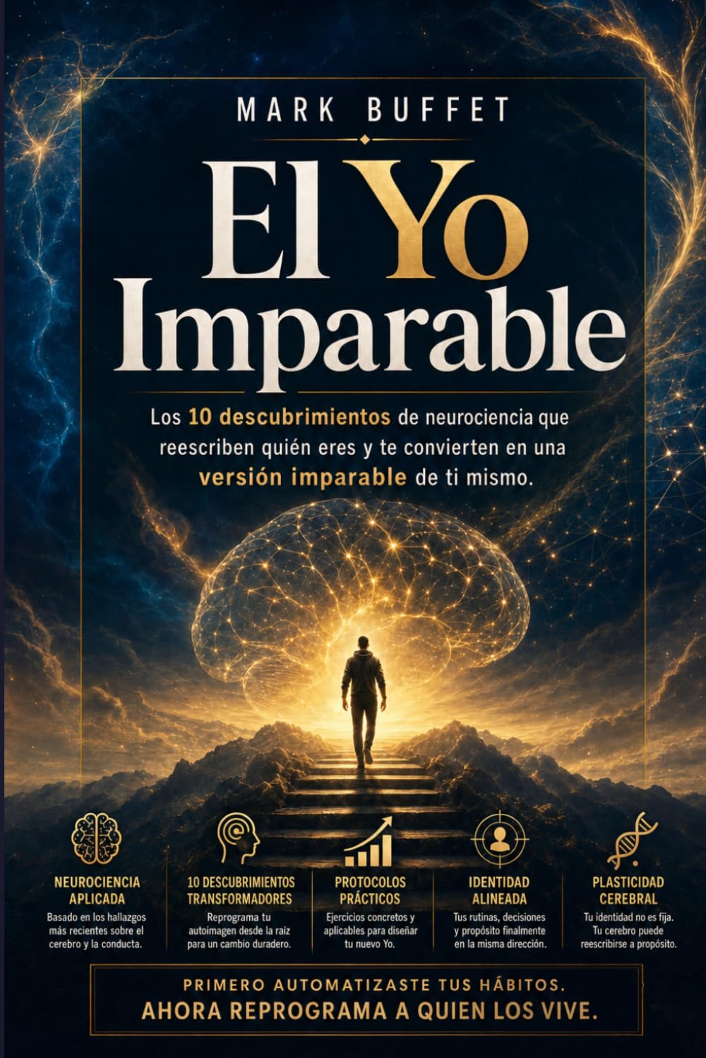 El Yo Imparable: Los 10 descubrimientos de neurociencia que reescriben quién eres y te convierten en una versión imparable de ti mismo. (Neurociencia aplicada)