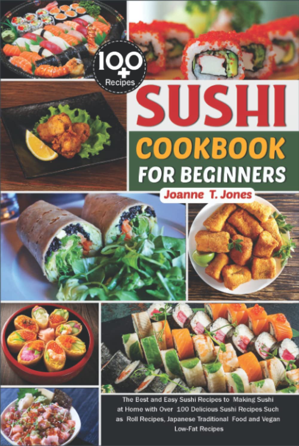Sushi Cookbook for Beginners: Step-By-Step Over 100 Delicious Sushi Recipes Make at Home Such as Sushi- Noodles- Rice- Salads-Miso Soups- Tempura-Teriyaki and More