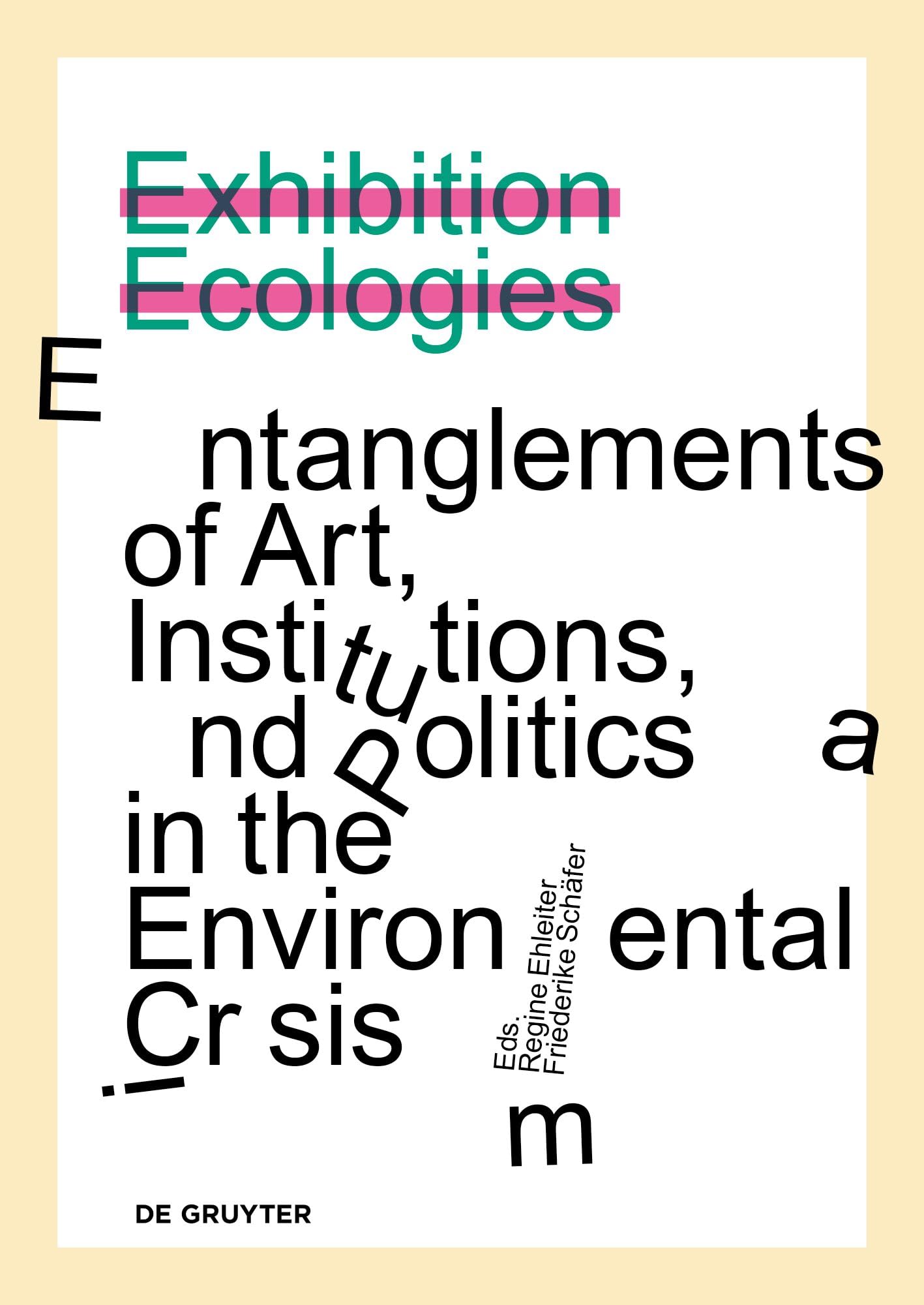 Exhibition Ecologies: Entanglements of Art, Institutions, and Politics in the Environmental Crisis