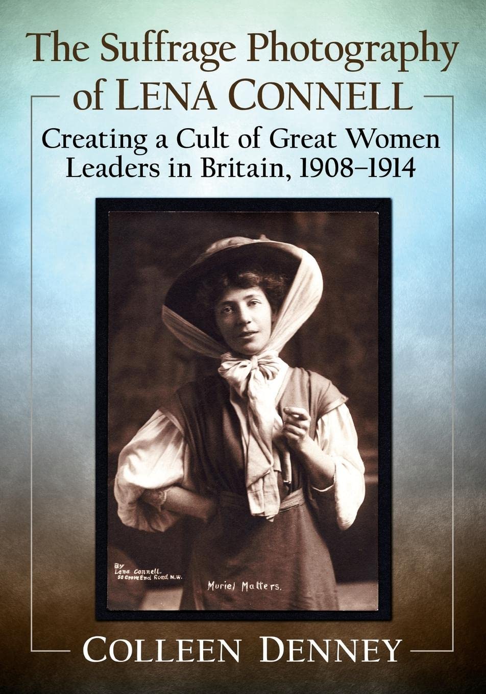 Buy The Suffrage Photography of Lena Connell: Creating a Cult of Great Women Leaders in Britain, 1908-1914 โ BookShops.in