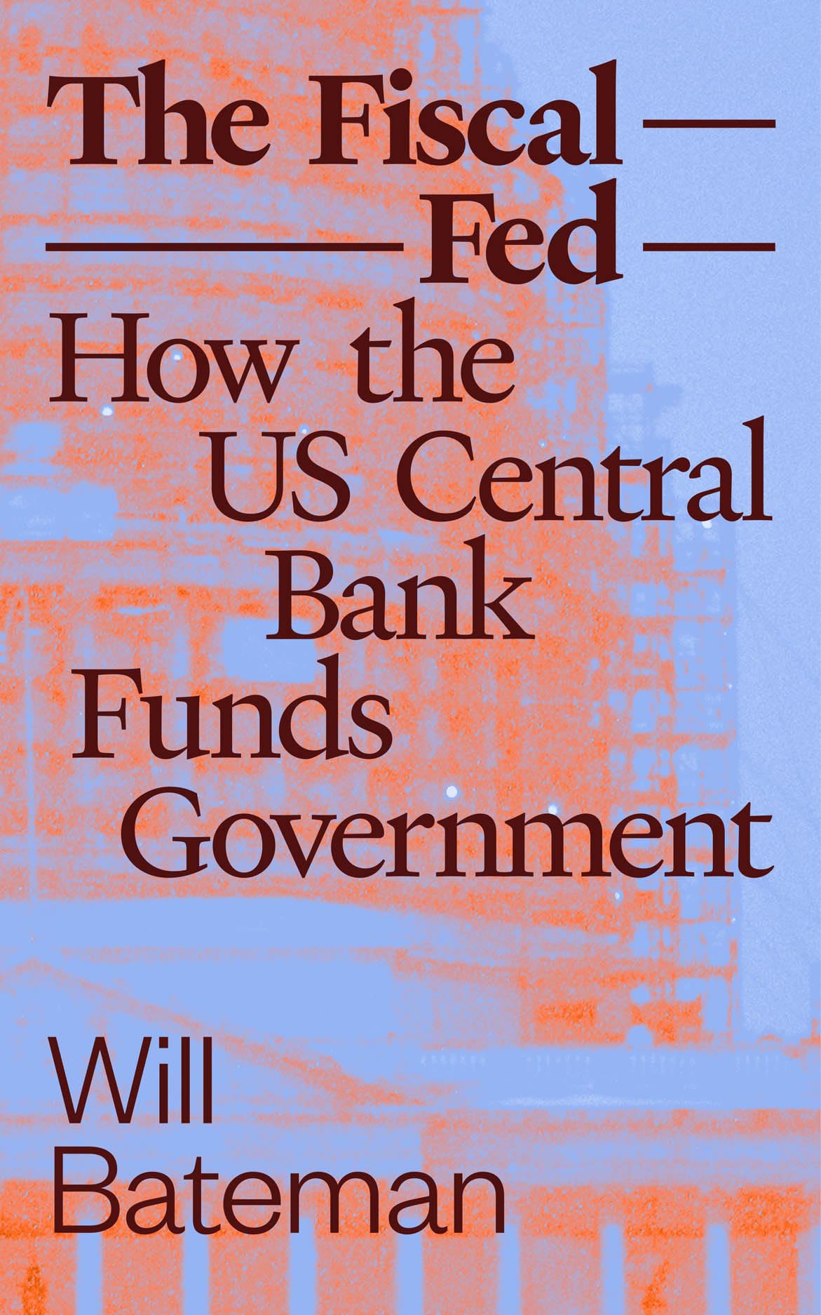 The Fiscal Fed: How the US Central Bank Funds Government (Phenomenal World Books)