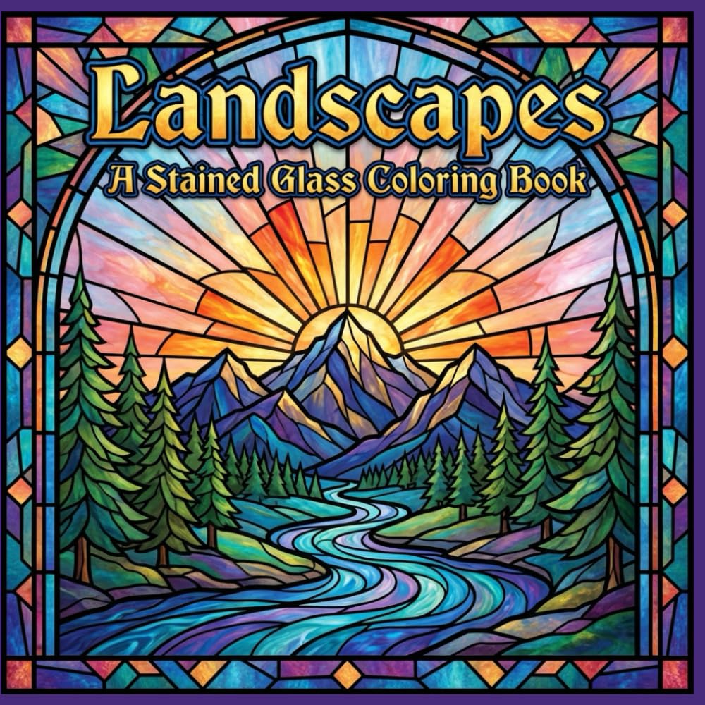 Landscapes A Stained Glass Coloring Book: Scenic Nature Designs for Relaxation, Focus, and Creative Escape (The Stained Glass Coloring Book Series)