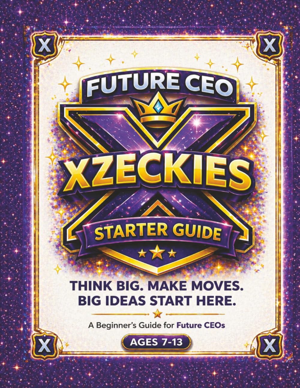 Xzeckies Future CEO Starter Guide Workbook for Kids: A Kid's Guide to Building Confidence, Problem-Solving Skills, and a CEO Mindset
