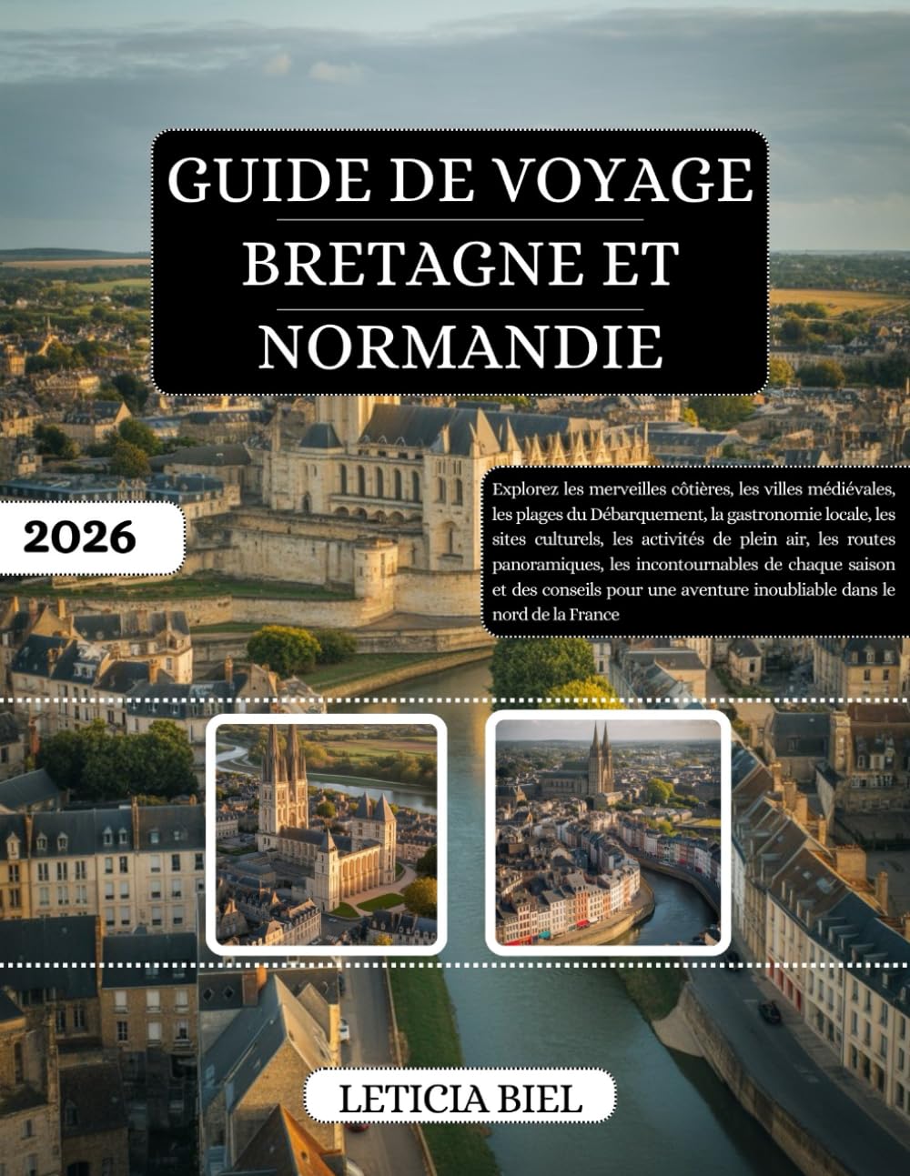 GUIDE DE VOYAGE BRETAGNE ET NORMANDIE 2026: Explorez les merveilles côtières, les villes médiévales, les plages du Débarquement, la gastronomie ... panoramiques, les incontournables de cha...