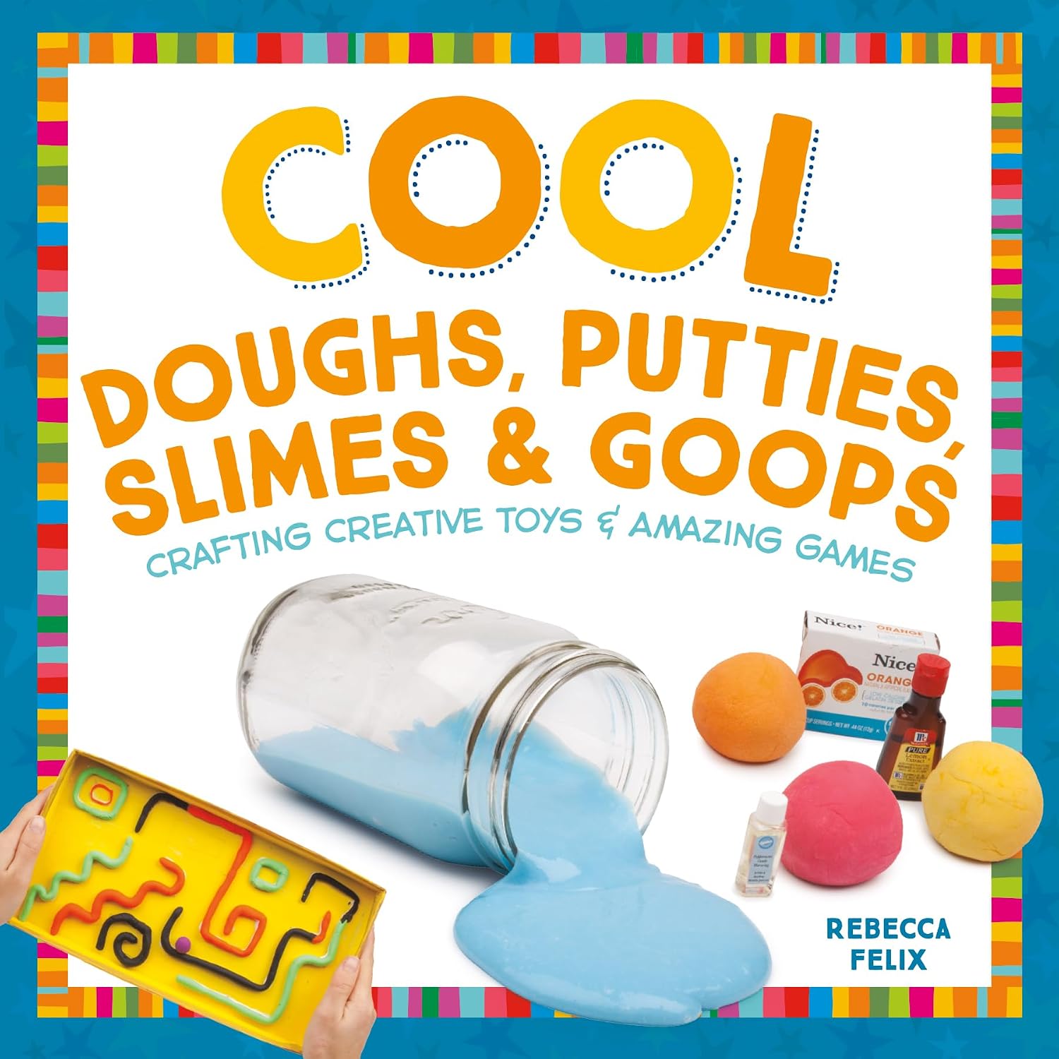 Cool Doughs, Putties, Slimes, & Goops: Crafting Creative Toys & Amazing Games: Crafting Creative Toys & Amazing Games (Cool Toys & Games)