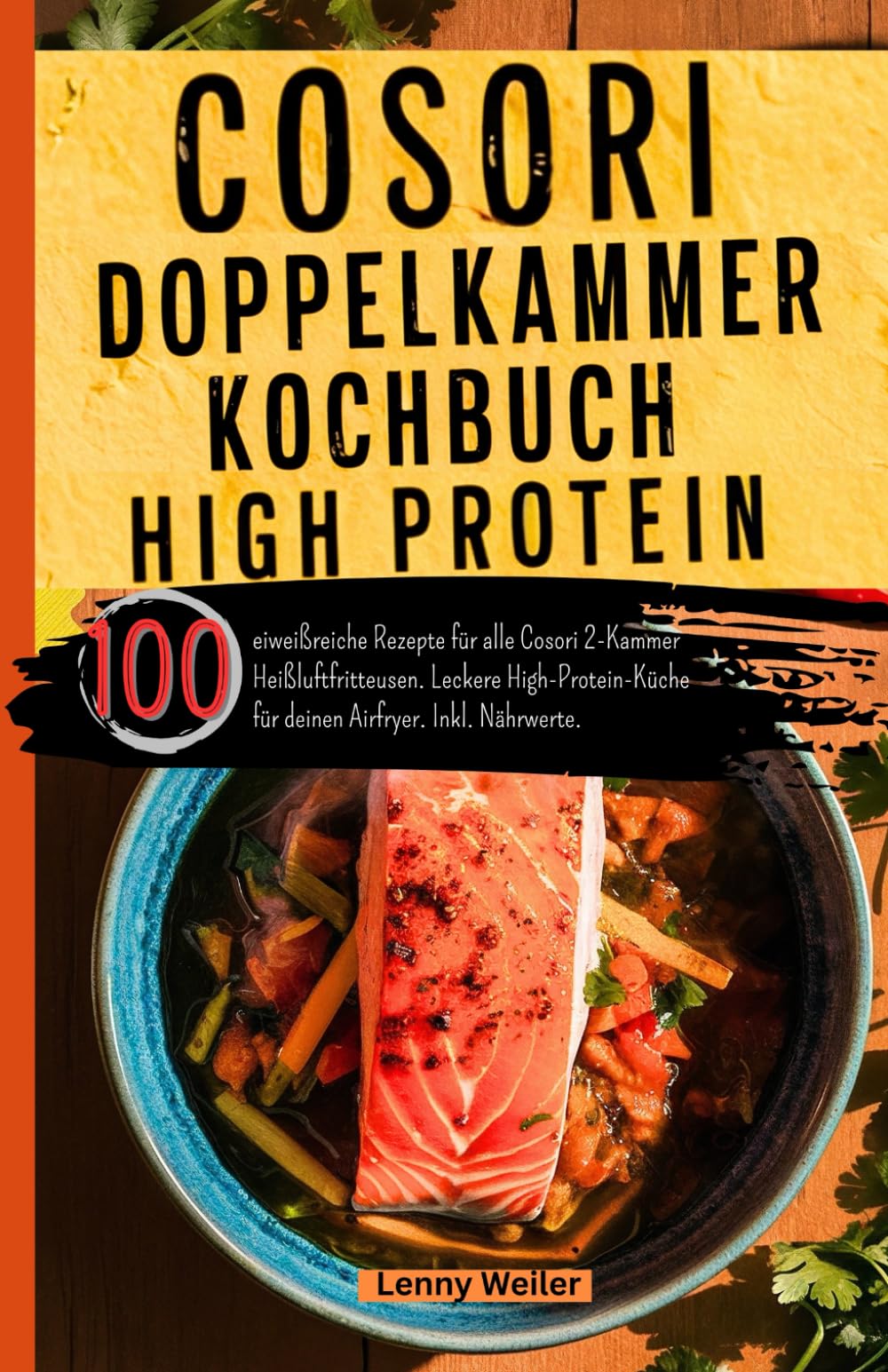 Cosori Doppelkammer Kochbuch High Protein: 100 eiweißreiche Rezepte für alle Cosori 2-Kammer Heißluftfritteusen. Leckere High-Protein-Küche für deinen Airfryer. Inkl. Nährwerte.