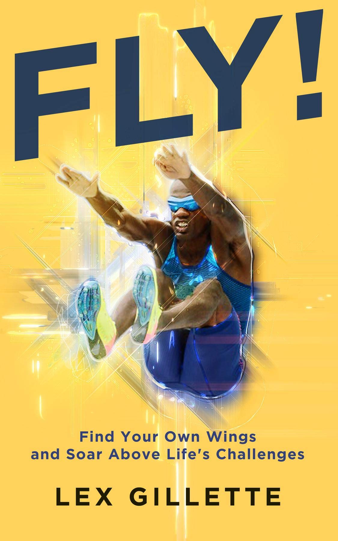 FLY!: Find Your Own Wings And Soar Above Life's Challenges