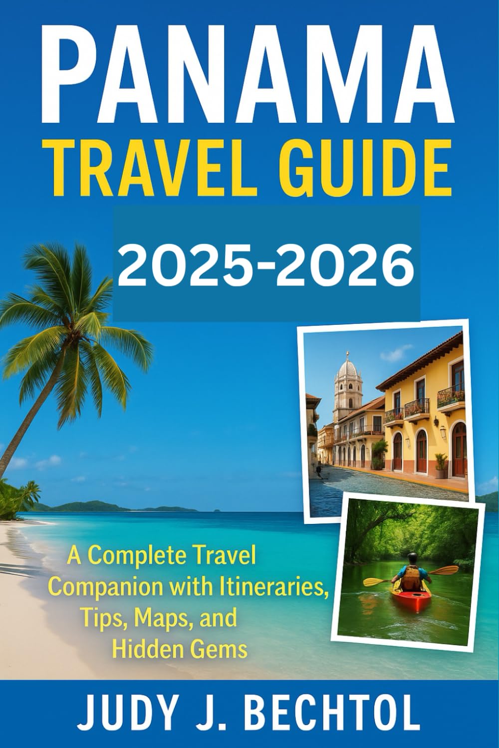 Panama Travel Guide 2025-2026: A Complete Travel Companion with Itineraries, Tips, Maps, and Hidden Gems