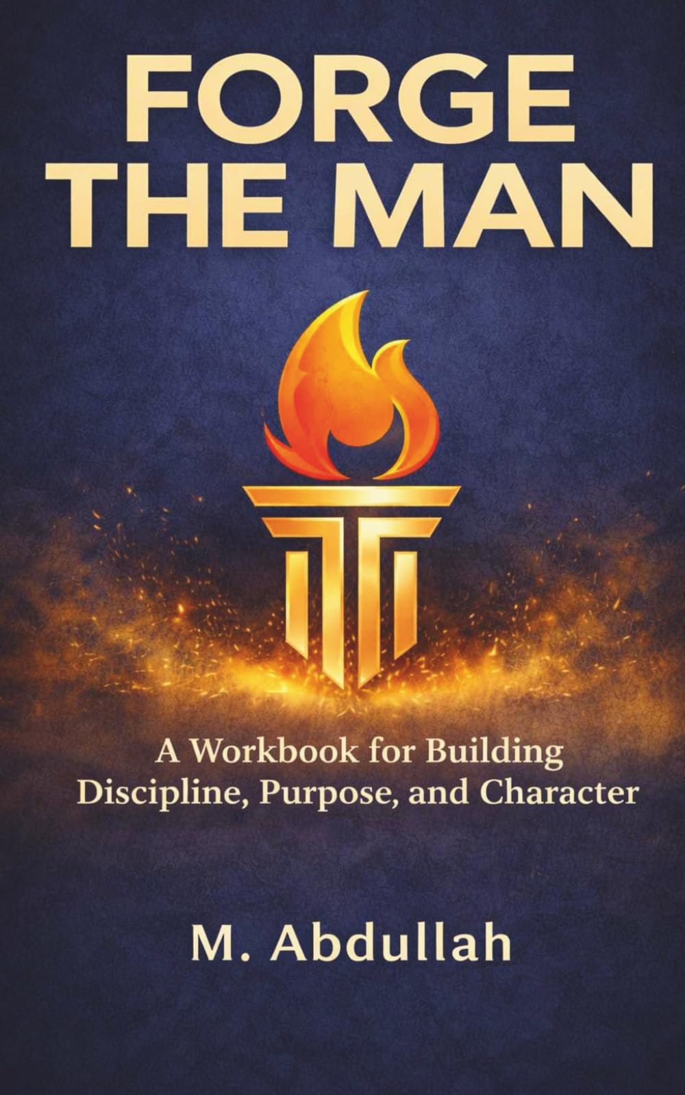 Forge the Man: Rise to Your Power and Purpose