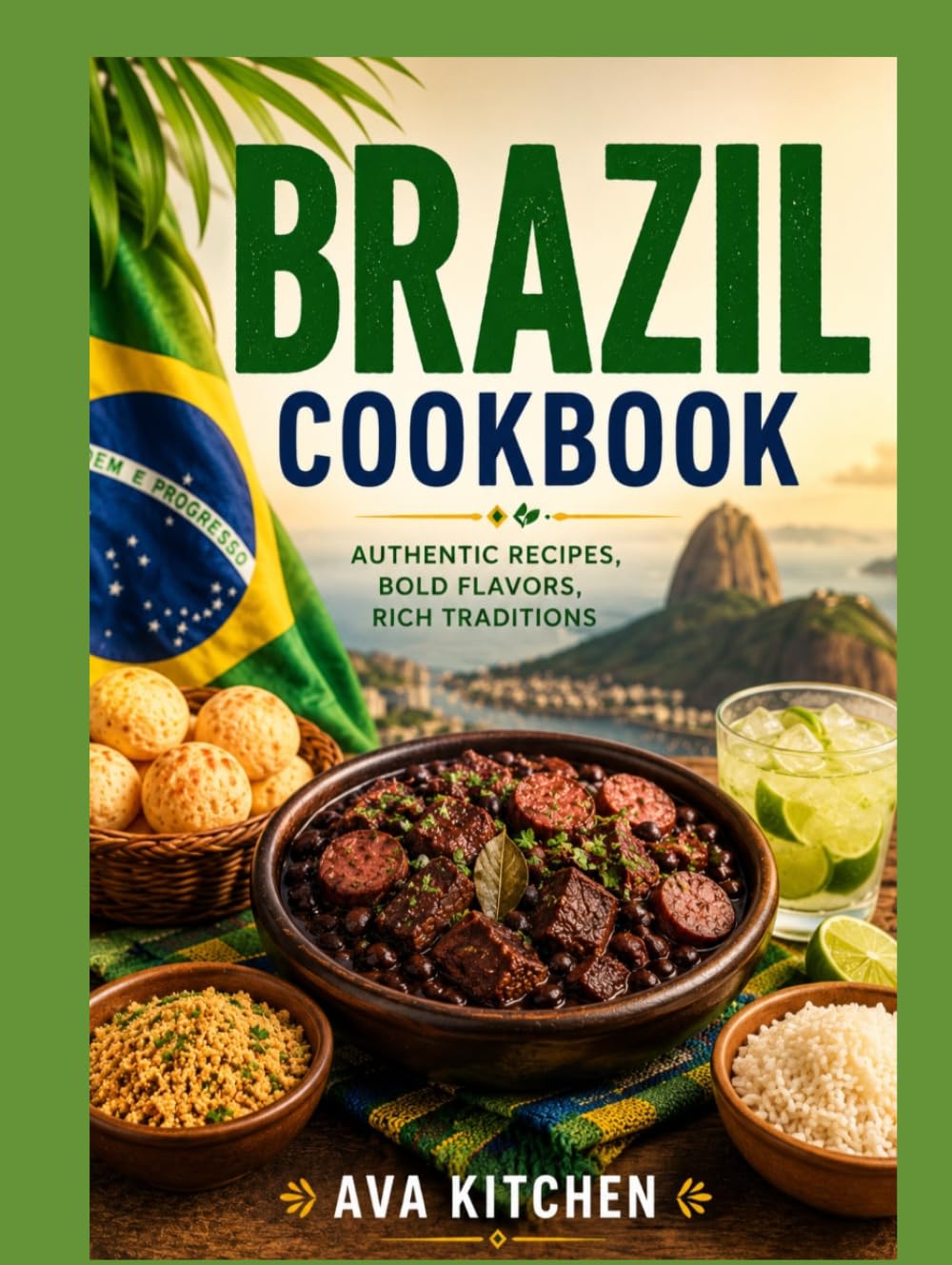 BRAZIL COOKBOOK: 200 AUTHENTIC RECIPES, BOLD FLAVORS, RICH TRADITIONS (Ava Kitchen World Cookbook Collection)