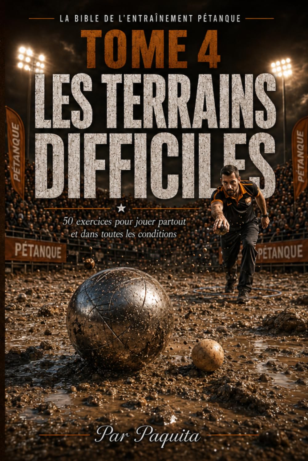 Le Guide Ultime des Terrains Difficiles: 50 exercices pour s’adapter, lire le sol et mieux jouer à la pétanque (La Bible de l’entraînement pétanque)