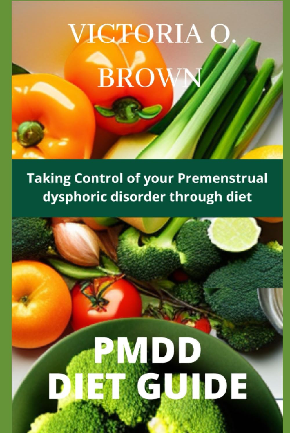 PMDD DIET GUIDE: Taking control of your Premenstrual dysphoric disorder through diet (Flavors of Healthy Eating)