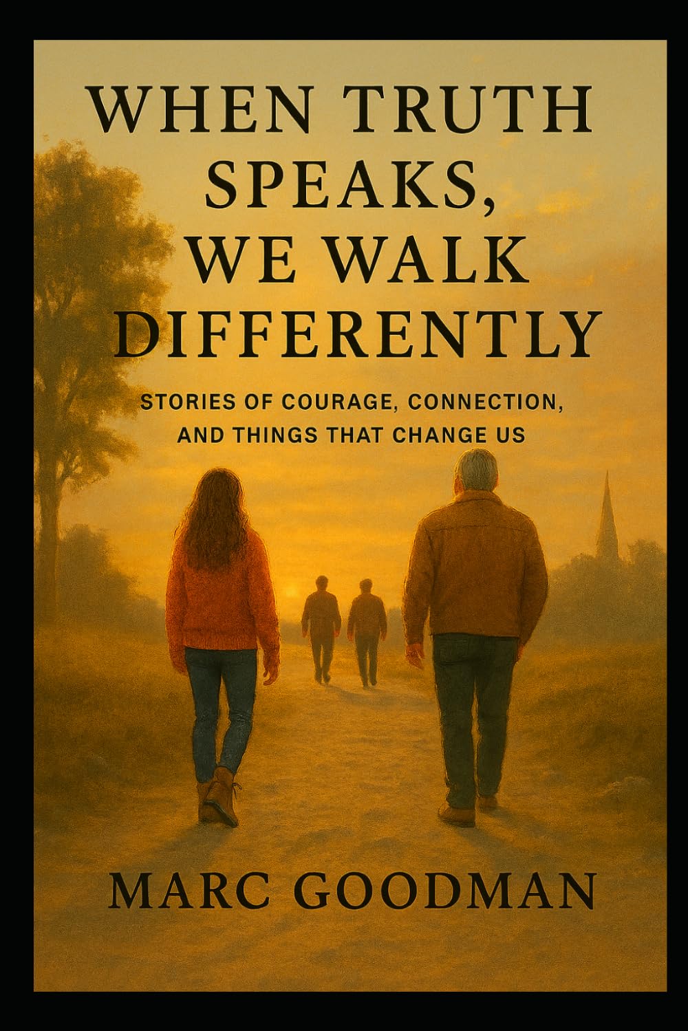 When Truth Speaks We Walk Differently: Stories of Courage, Connection, and Things That Change Us