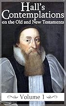 Contemplations on the Historical Passages of the Old and New Testaments (Volume 1) (Hall's Contemplations)