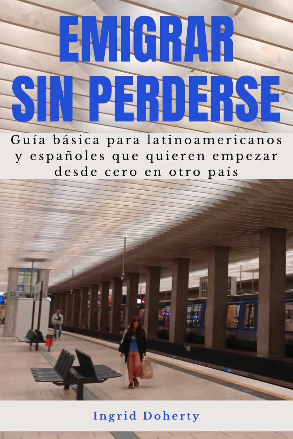 Emigrar sin perderse: Guía básica para latinoamericanos y españoles que quieren empezar desde cero en otro país