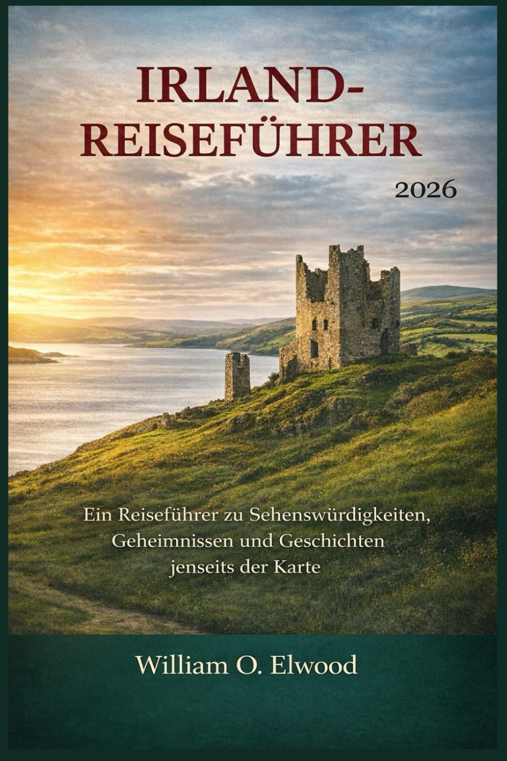 IRLAND REISEFÜHRER 2026: Ein Reiseführer zu Sehenswürdigkeiten, Geheimnissen und Geschichten jenseits der Karte