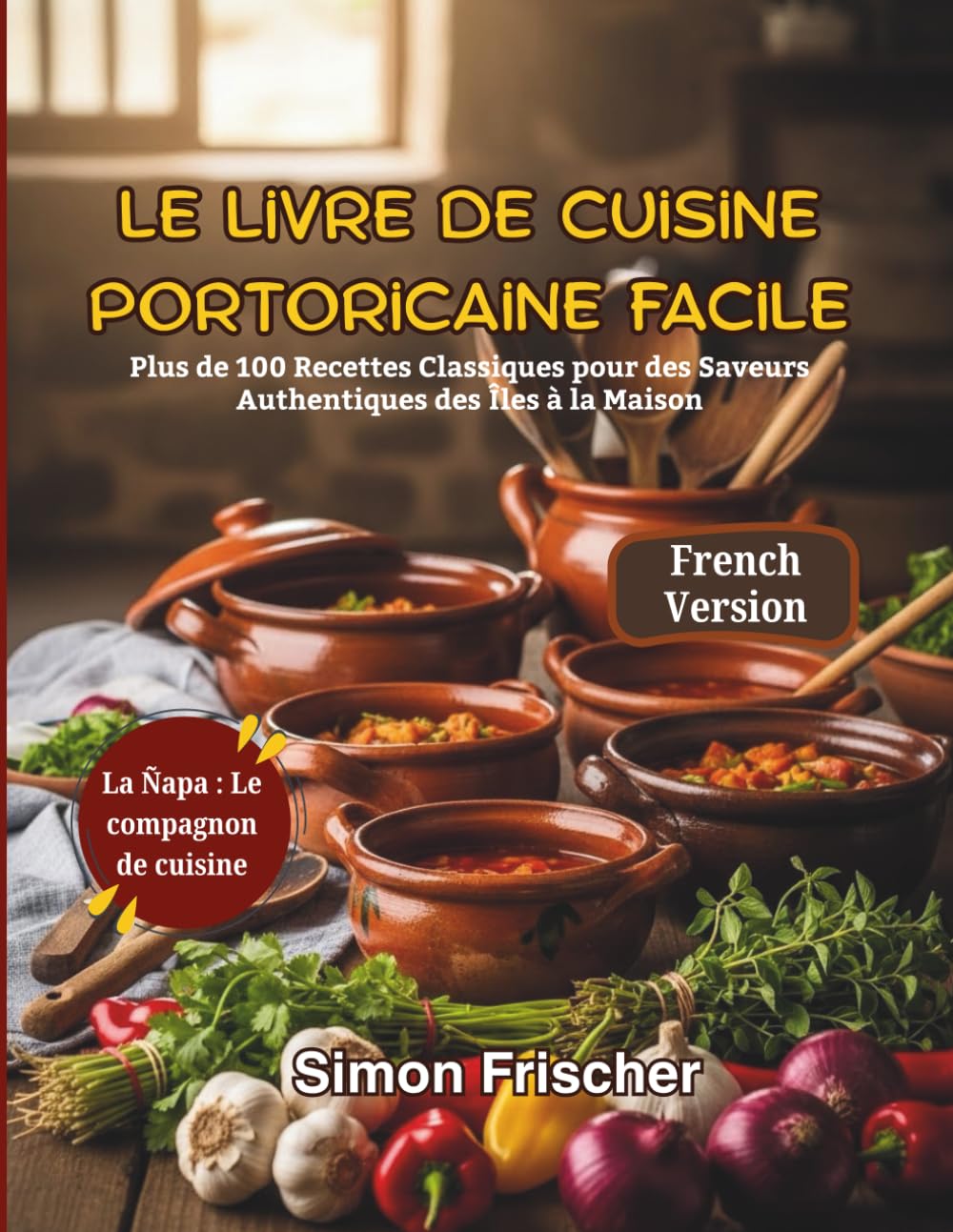 Le Livre de Cuisine Portoricaine Facile: Plus de 100 Recettes Classiques pour des Saveurs Authentiques des Îles à la Maison