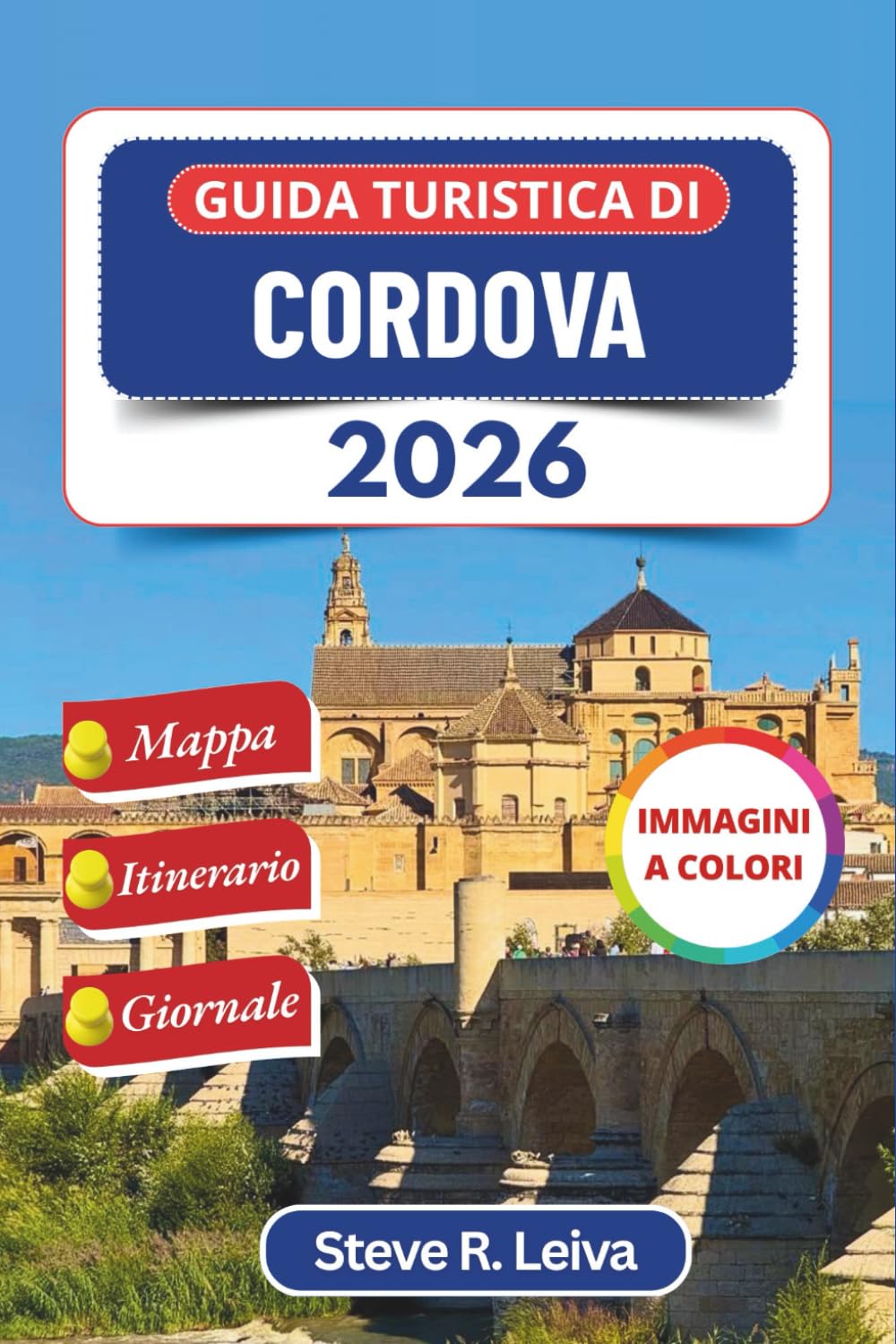 Guida turistica di Cordova 2026 (A colori): Scopri le antiche strade della Spagna, le meraviglie moresche, il cibo e la cultura con gite di un giorno, ... interamente a colori per il viaggiatore)