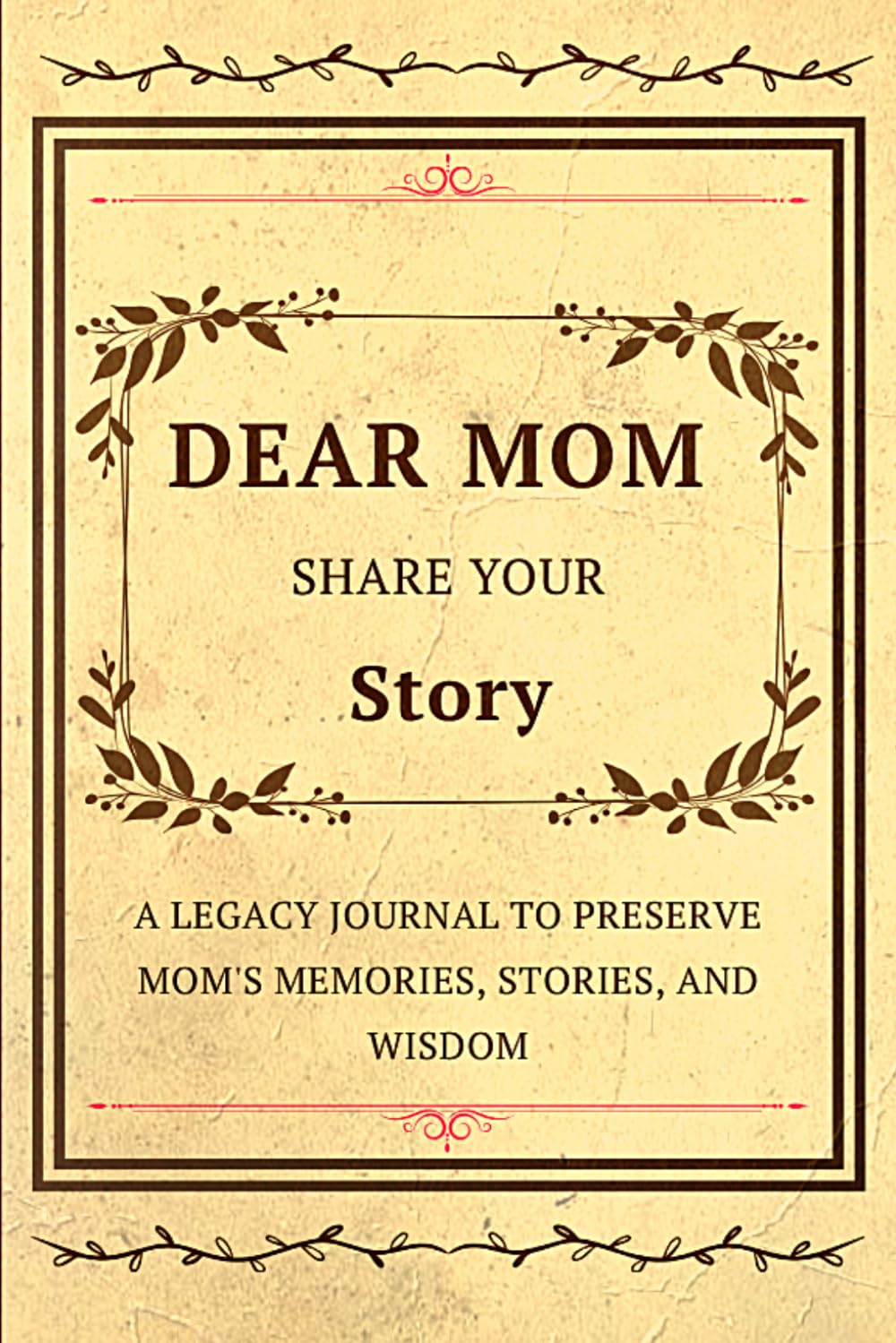 DEAR MOM,SHARE YOUR STORY: A Legacy Journal to Preserve Mom's Memories, Stories, and Wisdom