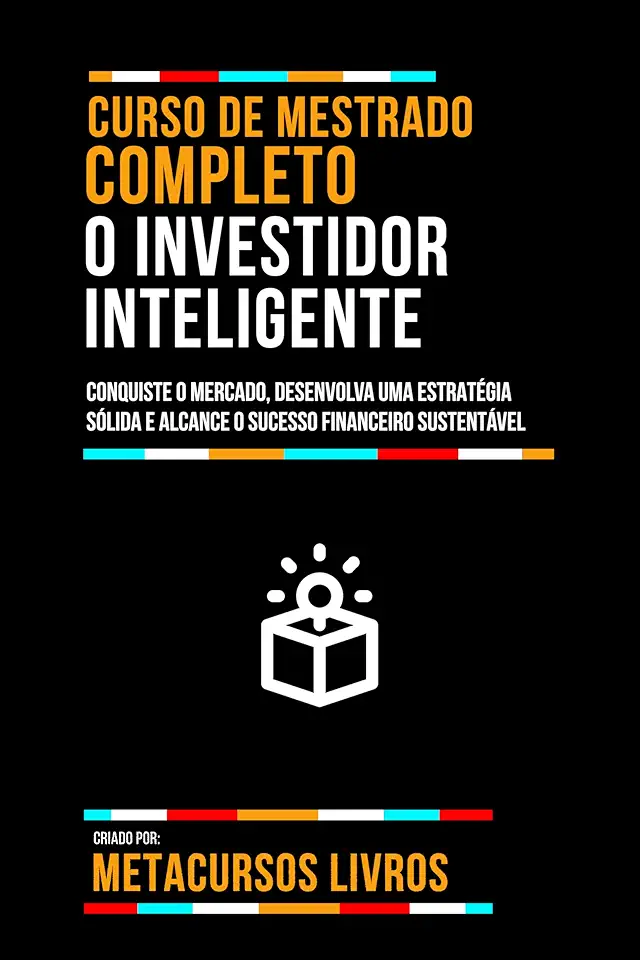 Curso De Mestrado Completo O Investidor Inteligente: Conquiste O Mercado, Desenvolva Uma Estratégia Sólida E Alcance O Sucesso Financeiro Sustentável