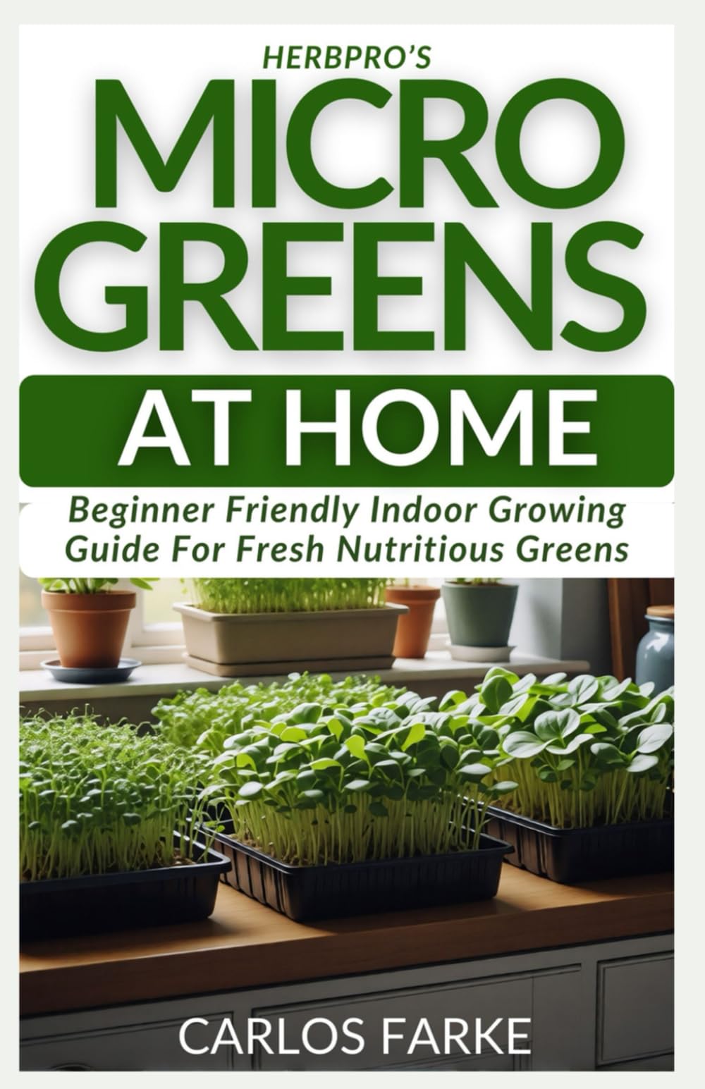 HerbPro’s Microgreens at Home: Beginner Friendly Indoor Growing Guide For Fresh Nutritious Greens