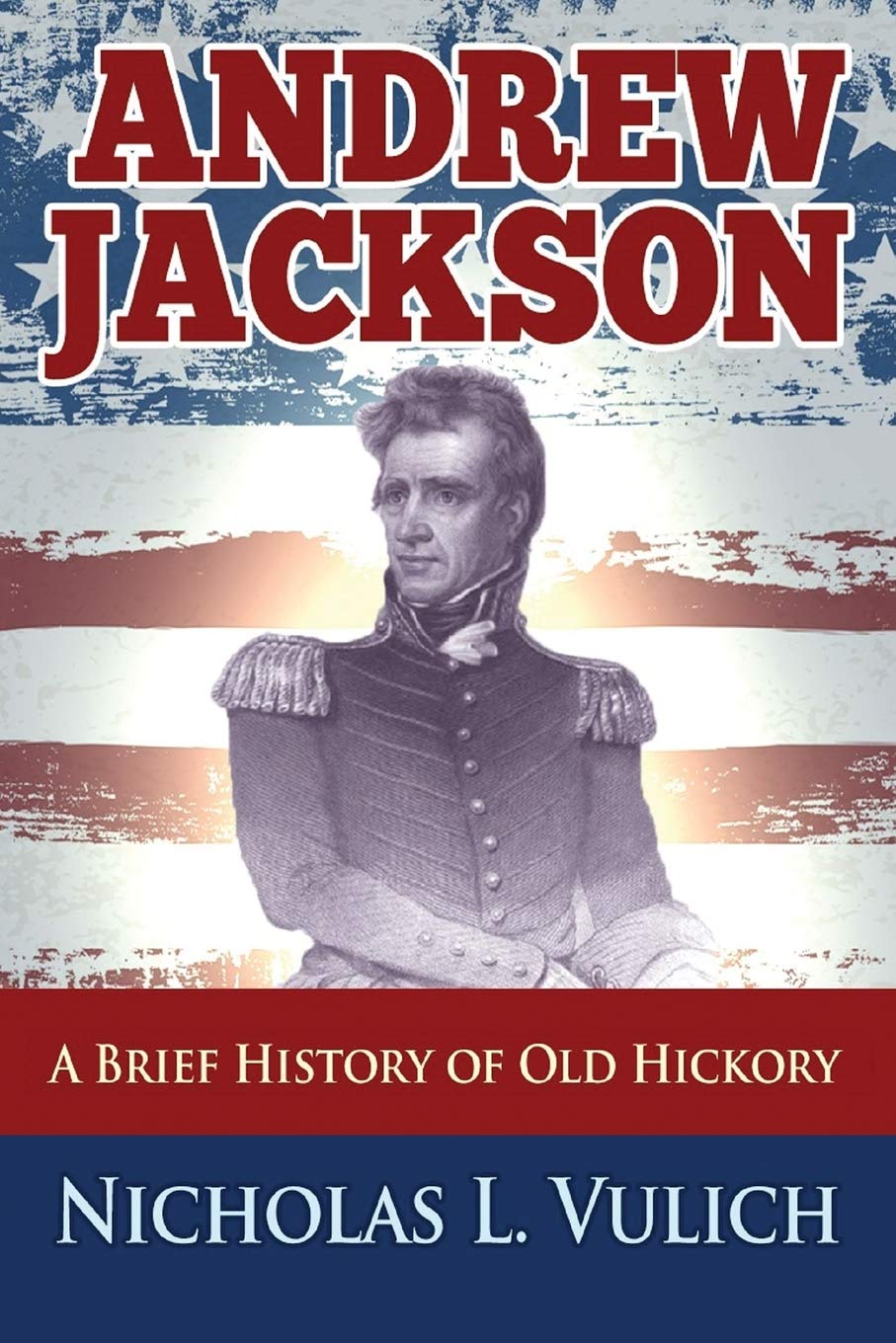 Andrew Jackson: A Brief History of Old Hickory